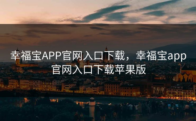 幸福宝APP官网入口下载，幸福宝app官网入口下载苹果版